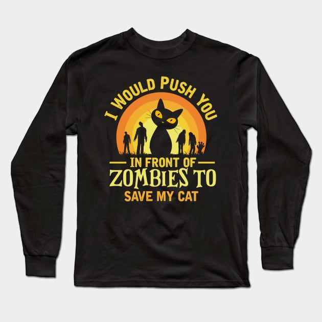 i would push you in front of zombies to save my cat Long Sleeve T-Shirt by TheDesignDepot